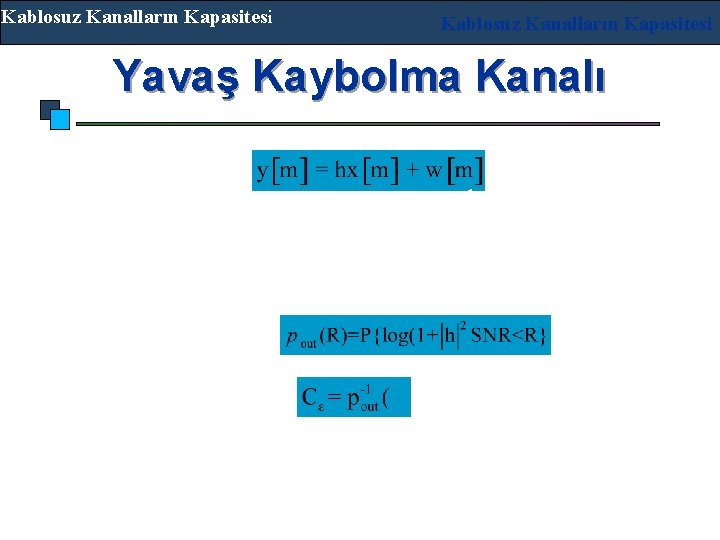 Kablosuz Kanalların Kapasitesi Yavaş Kaybolma Kanalı h raslantısaldır. Kesin bir kapasite yoktur: herhangi bit