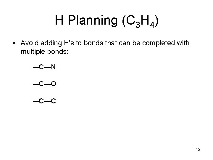 H Planning (C 3 H 4) • Avoid adding H’s to bonds that can