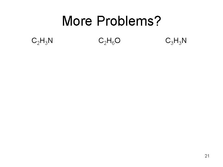 More Problems? C 2 H 3 N C 2 H 6 O C 3
