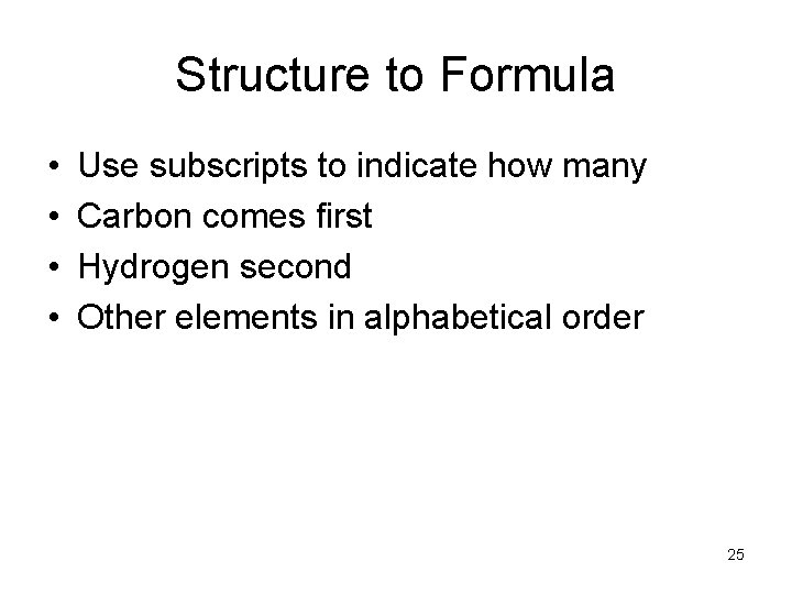 Structure to Formula • • Use subscripts to indicate how many Carbon comes first