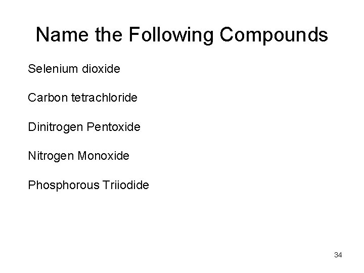 Name the Following Compounds Selenium dioxide Carbon tetrachloride Dinitrogen Pentoxide Nitrogen Monoxide Phosphorous Triiodide