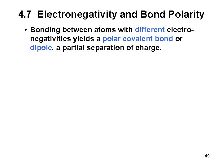 4. 7 Electronegativity and Bond Polarity • Bonding between atoms with different electronegativities yields