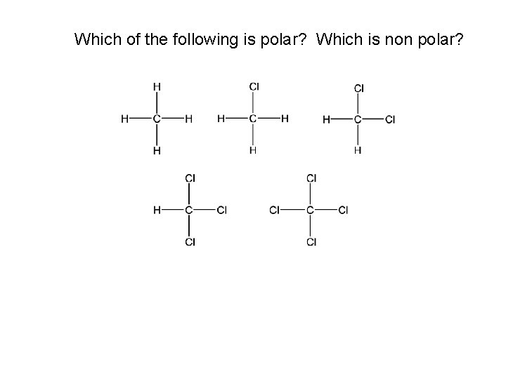 Which of the following is polar? Which is non polar? 