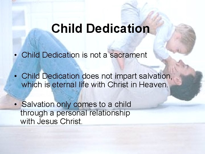 Child Dedication • Child Dedication is not a sacrament • Child Dedication does not