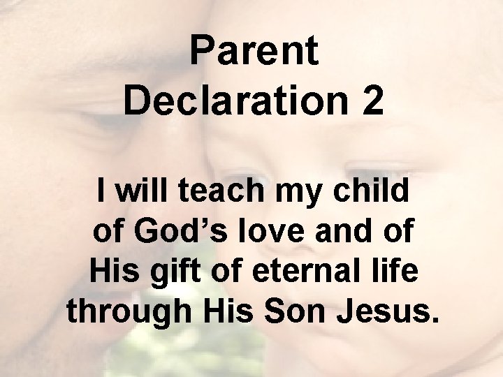 Parent Declaration 2 I will teach my child of God’s love and of His