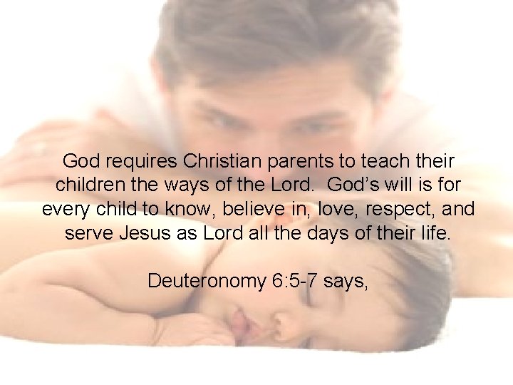 God requires Christian parents to teach their children the ways of the Lord. God’s