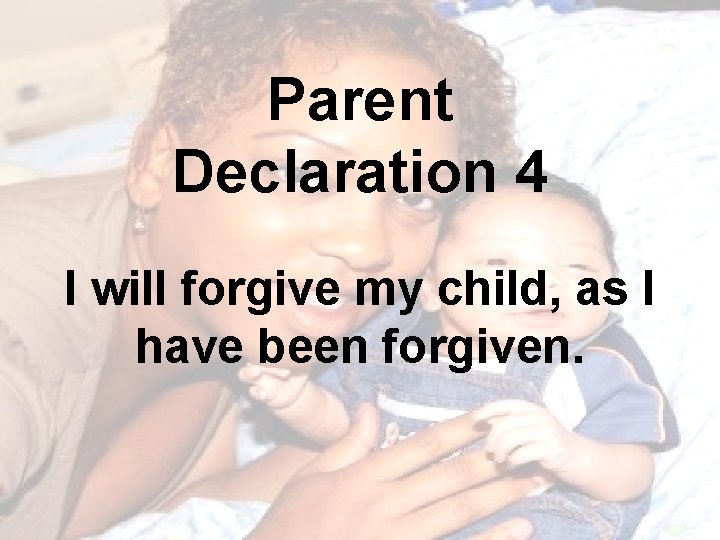 Parent Declaration 4 I will forgive my child, as I have been forgiven. 