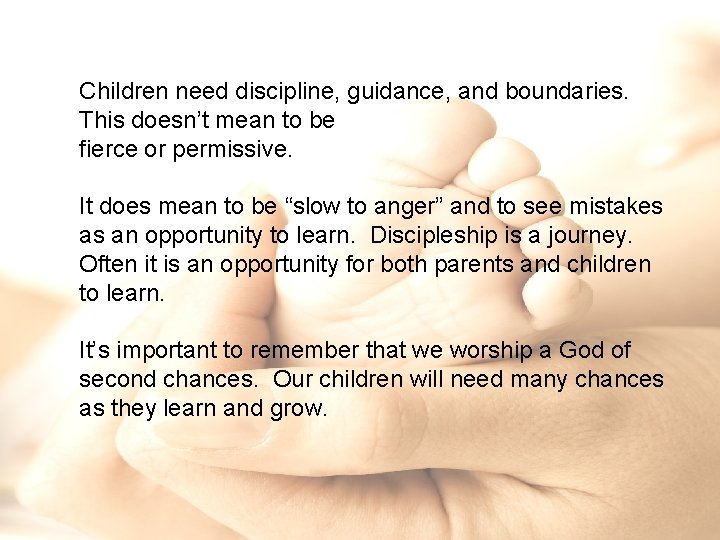 Children need discipline, guidance, and boundaries. This doesn’t mean to be fierce or permissive.