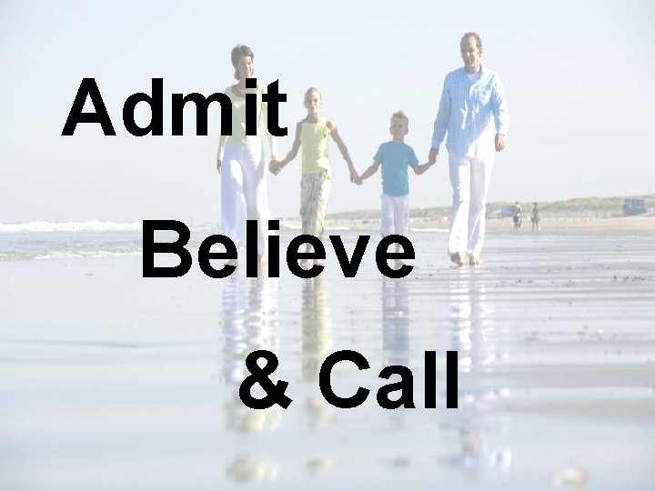 Admit Believe & Call 