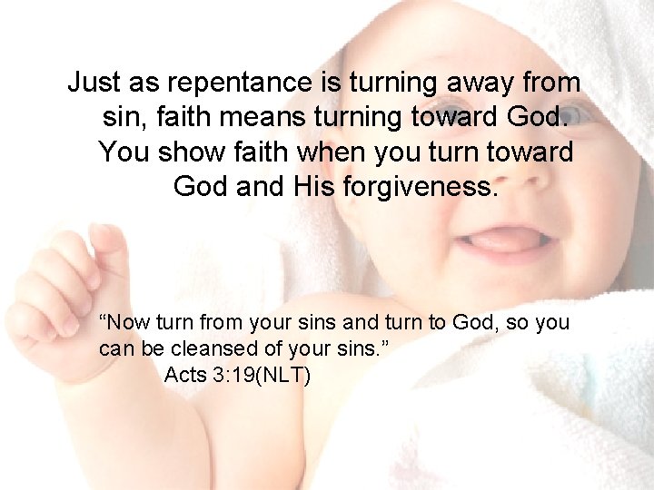 Just as repentance is turning away from sin, faith means turning toward God. You