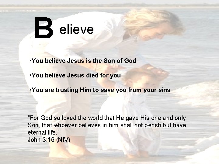 B elieve • You believe Jesus is the Son of God • You believe