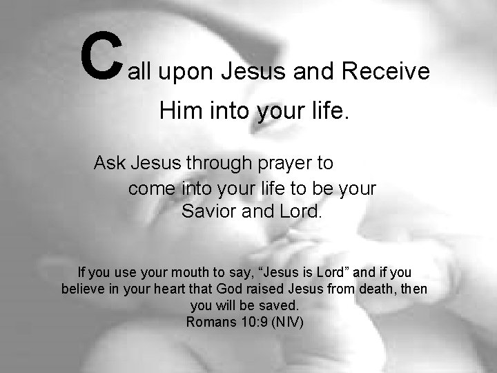 C all upon Jesus and Receive Him into your life. Ask Jesus through prayer