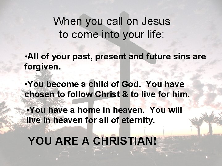 When you call on Jesus to come into your life: • All of your