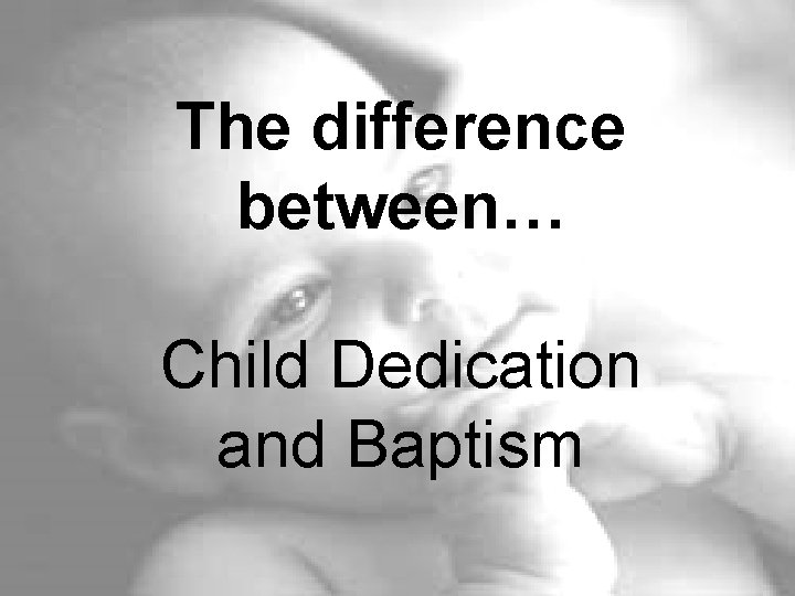 The difference between… Child Dedication and Baptism 