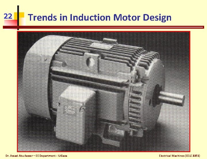 22 Trends in Induction Motor Design Dr. Assad Abu-Jasser – EE Department - IUGaza