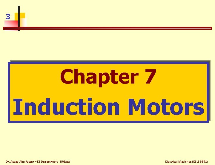 3 Chapter 7 Induction Motors Dr. Assad Abu-Jasser – EE Department - IUGaza Electrical