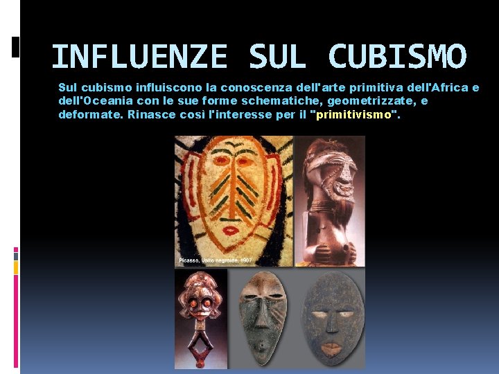 INFLUENZE SUL CUBISMO Sul cubismo influiscono la conoscenza dell'arte primitiva dell'Africa e dell'Oceania con