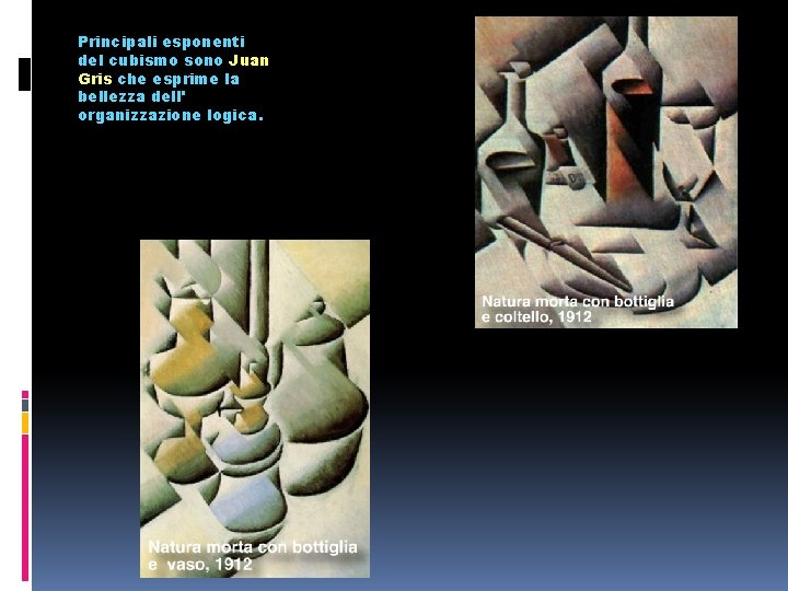 Principali esponenti del cubismo sono Juan Gris che esprime la bellezza dell' organizzazione logica.