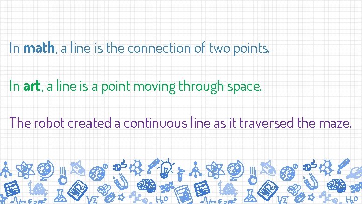 In math, a line is the connection of two points. In art, a line