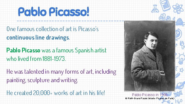 Pablo Picasso! One famous collection of art is Picasso’s continuous line drawings. Pablo Picasso