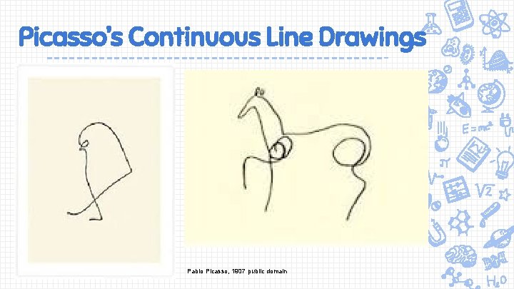 Picasso’s Continuous Line Drawings Pablo Picasso, 1907 public domain 