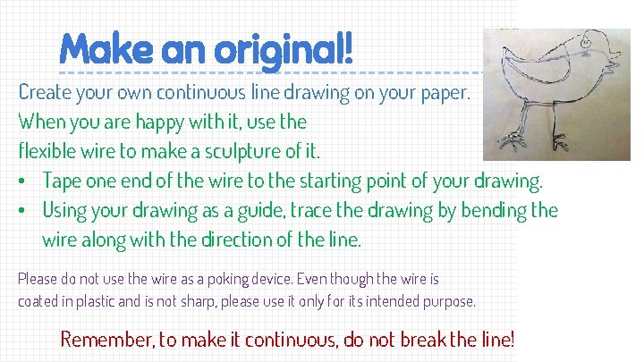 Make an original! Create your own continuous line drawing on your paper. When you