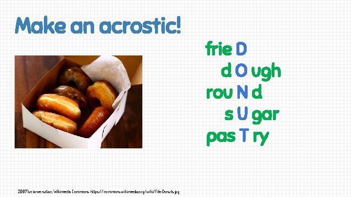 Make an acrostic! 2007 lucianvenutian, Wikimedia Commons https: //commons. wikimedia. org/wiki/File: Donuts. jpg frie