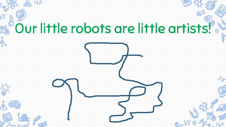 Our little robots are little artists! 