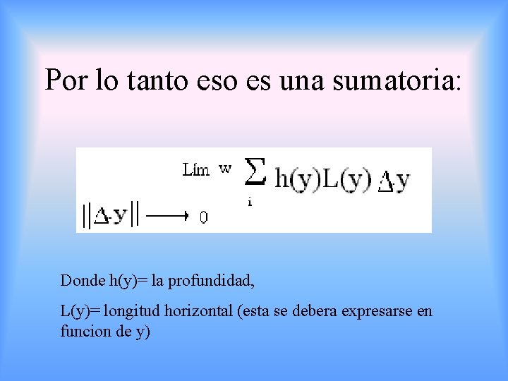 Por lo tanto es una sumatoria: Donde h(y)= la profundidad, L(y)= longitud horizontal (esta