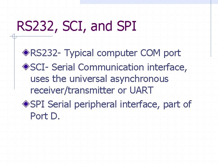 RS 232, SCI, and SPI RS 232 - Typical computer COM port SCI- Serial