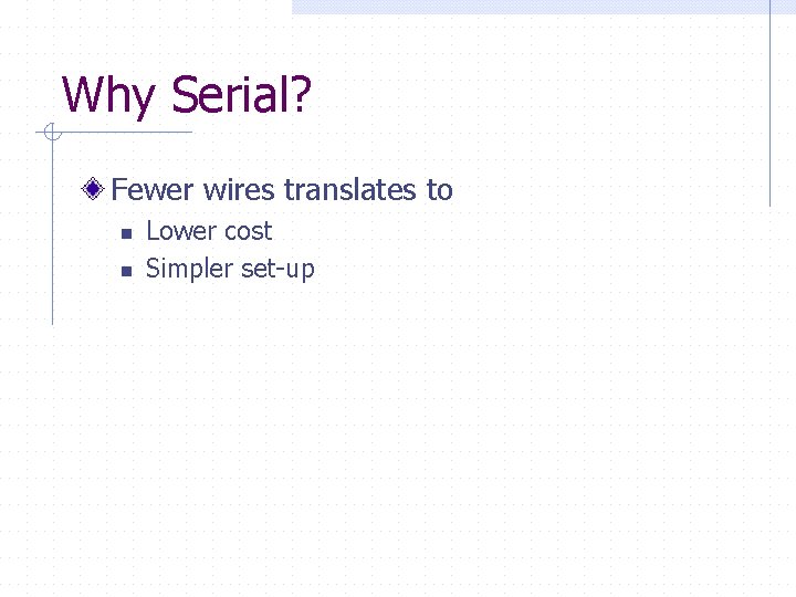 Why Serial? Fewer wires translates to n n Lower cost Simpler set-up 
