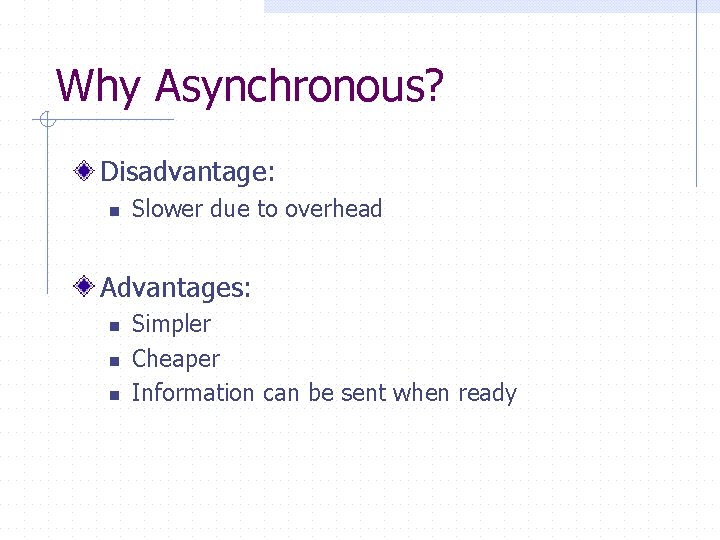 Why Asynchronous? Disadvantage: n Slower due to overhead Advantages: n n n Simpler Cheaper