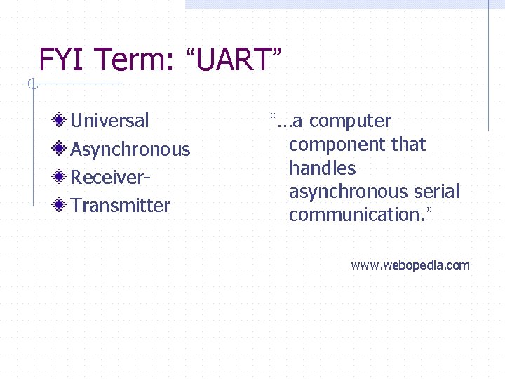 FYI Term: “UART” Universal Asynchronous Receiver. Transmitter “…a computer component that handles asynchronous serial