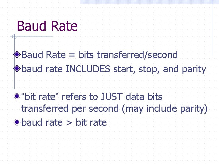 Baud Rate = bits transferred/second baud rate INCLUDES start, stop, and parity “bit rate”