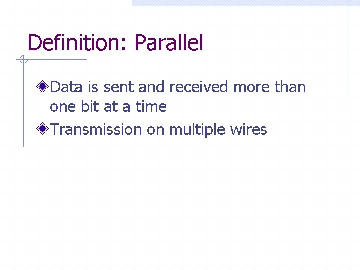 Definition: Parallel Data is sent and received more than one bit at a time