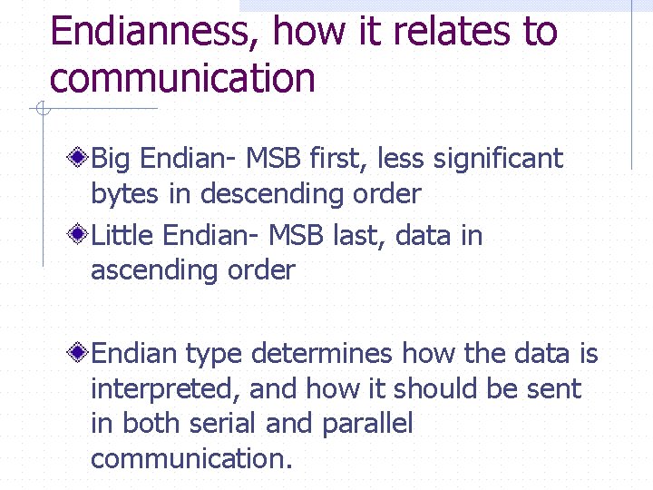 Endianness, how it relates to communication Big Endian- MSB first, less significant bytes in