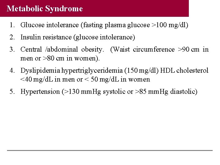 Metabolic Syndrome 1. Glucose intolerance (fasting plasma glucose >100 mg/dl) 2. Insulin resistance (glucose