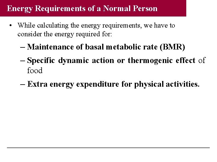 Energy Requirements of a Normal Person • While calculating the energy requirements, we have