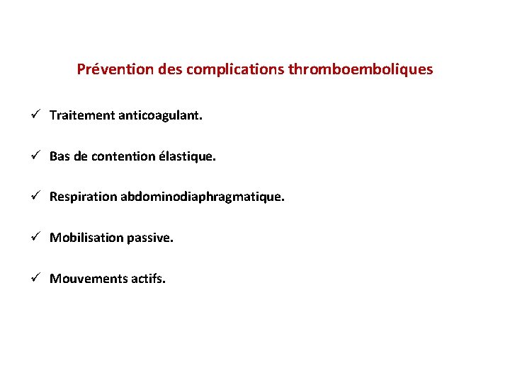 Prévention des complications thromboemboliques ü Traitement anticoagulant. ü Bas de contention élastique. ü Respiration