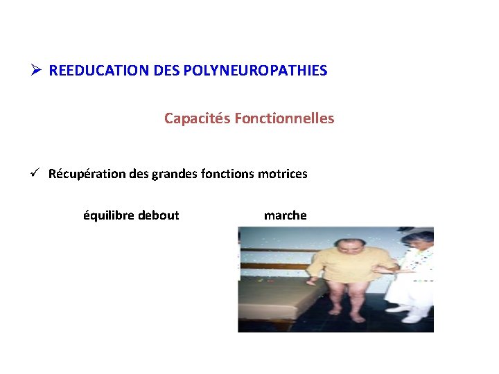 Ø REEDUCATION DES POLYNEUROPATHIES Capacités Fonctionnelles ü Récupération des grandes fonctions motrices équilibre debout