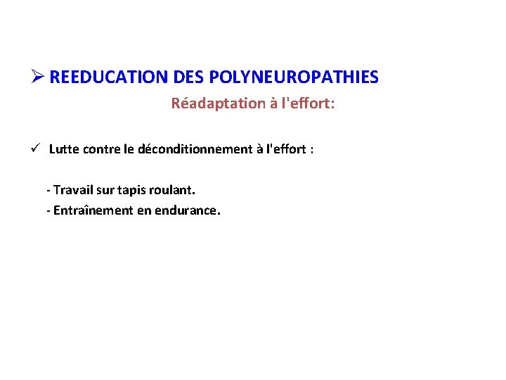 Ø REEDUCATION DES POLYNEUROPATHIES Réadaptation à l'effort: ü Lutte contre le déconditionnement à l'effort