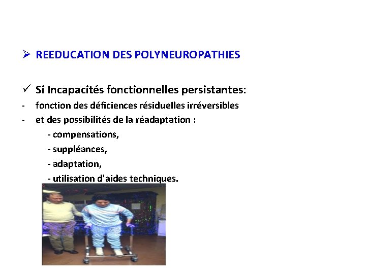 Ø REEDUCATION DES POLYNEUROPATHIES ü Si Incapacités fonctionnelles persistantes: - fonction des déficiences résiduelles