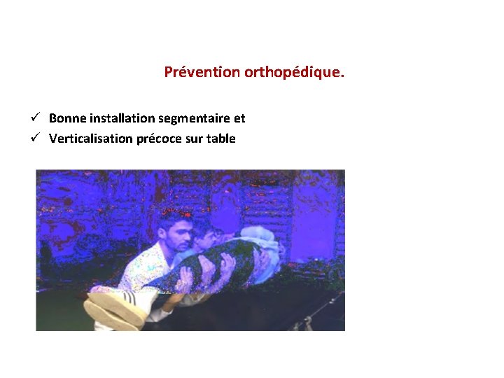 Prévention orthopédique. ü Bonne installation segmentaire et ü Verticalisation précoce sur table 