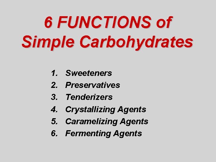 6 FUNCTIONS of Simple Carbohydrates 1. 2. 3. 4. 5. 6. Sweeteners Preservatives Tenderizers