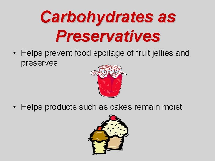 Carbohydrates as Preservatives • Helps prevent food spoilage of fruit jellies and preserves •