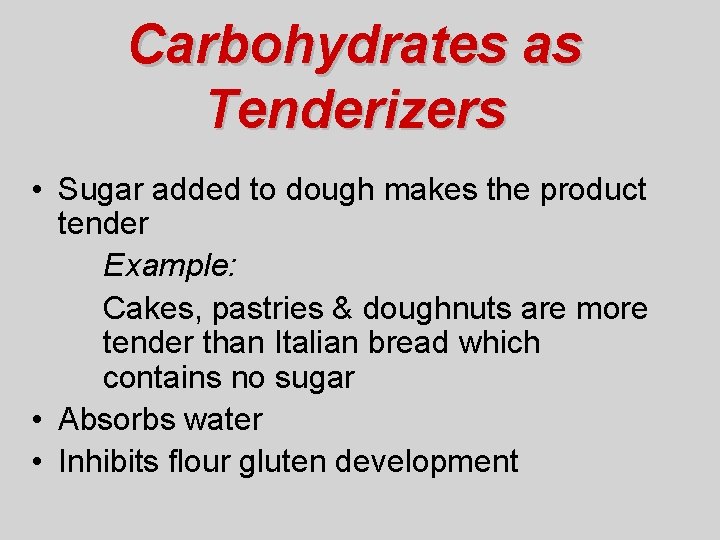Carbohydrates as Tenderizers • Sugar added to dough makes the product tender Example: Cakes,