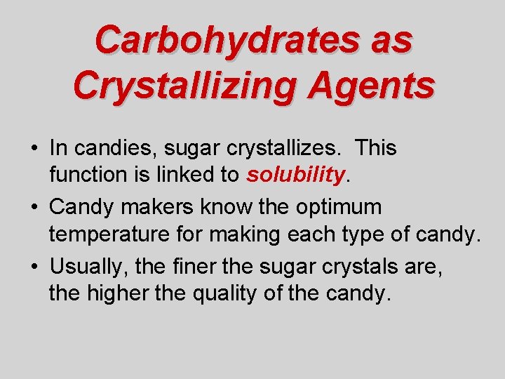 Carbohydrates as Crystallizing Agents • In candies, sugar crystallizes. This function is linked to