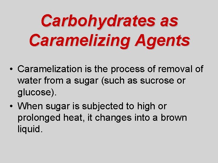 Carbohydrates as Caramelizing Agents • Caramelization is the process of removal of water from