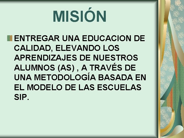 MISIÓN ENTREGAR UNA EDUCACION DE CALIDAD, ELEVANDO LOS APRENDIZAJES DE NUESTROS ALUMNOS (AS) ,