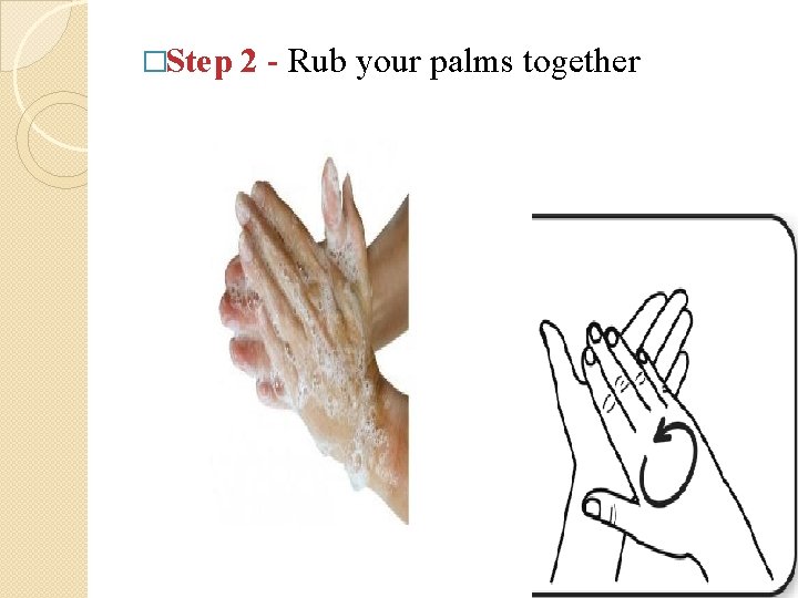 �Step 2 - Rub your palms together 